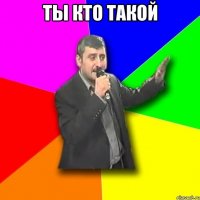 ты кто такой 