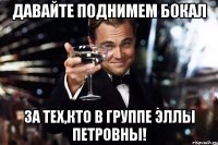 Давайте поднимем бокал за тех,кто в группе Эллы Петровны!