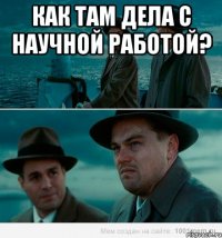 Как там дела с научной работой? 