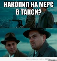 Накопил на Мерс в такси? 