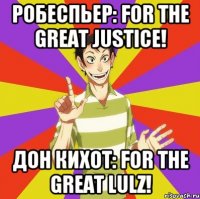 Робеспьер: For the great Justice! Дон Кихот: For the great Lulz!