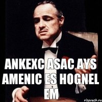 Ankexc asac ays amenic es hognel em