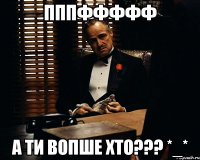 Пппффффф а ти вопше ХТО??? *_*