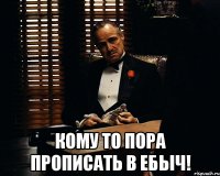  КОМУ ТО ПОРА ПРОПИСАТЬ В ЕБЫЧ!