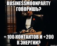 Businessmoonparty говоришь? + 100 контактов и +200 к энергии?