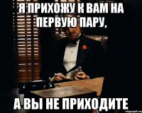 Я прихожу к Вам на первую пару, а Вы не приходите