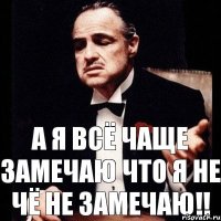 а я всё чаще замечаю что я не чё не замечаю!!