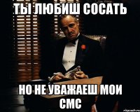 ты любиш сосать но не уважаеш мои смс