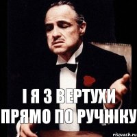 І я з вертухи прямо по ручніку