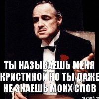 Ты называешь меня Кристиной но ты даже не знаешь моих слов