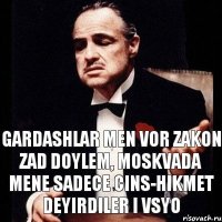 Gardashlar men vor zakon zad doylem, Moskvada mene sadece cins-hikmet deyirdiler i vsyo