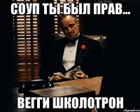 Соуп ты был прав... Вегги школотрон