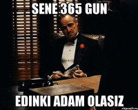 Sene 365 gun Edinki adam olasiz