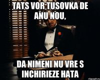 tats vor tusovka de anu nou, da nimeni nu vre s inchirieze hata