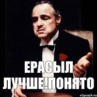 Ерасыл лучше!понято