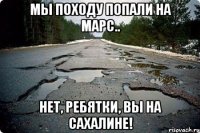 Мы походу попали на Марс.. Нет, ребятки, вы на Сахалине!