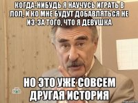 когда-нибудь я научусь играть в лол, и ко мне будут добавляться не из-за того, что я девушка но это уже совсем другая история