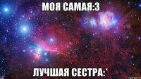 Моя Самая:3 Лучшая Сестра:*