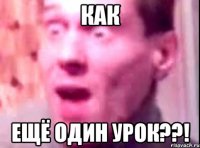 как ещё один урок??!