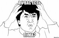 а у вас есть пума?