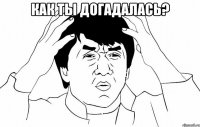 Как ты догадалась? 