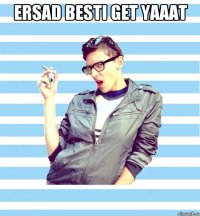 Ersad besti get yaaat 