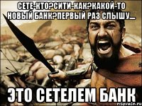 Сете-кто?Сити-как?какой-то новый банк?первый раз слышу.... ЭТО СЕТЕЛЕМ БАНК