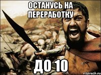 Останусь на переработку До 10