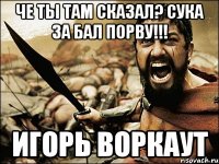 Че ты там сказал? Сука за бал порву!!! Игорь Воркаут