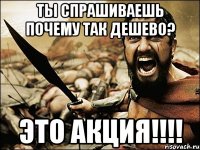 ты спрашиваешь почему так дешево? ЭТО АКЦИЯ!!!!