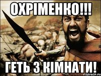 Охріменко!!! Геть з кімнати!