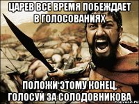 Царев все время побеждает в голосованиях ПОЛОЖИ ЭТОМУ КОНЕЦ, ГОЛОСУЙ ЗА СОЛОДОВНИКОВА