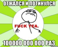 ОТЖАЛСЯ И ПОТИНУЛСЯ 100000 000 000 РАЗ