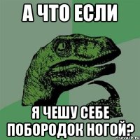 А что если я чешу себе побородок ногой?