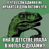 А что если одияко не нравятся духи потому что Она в детстве упала в котел с духами?