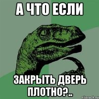 А ЧТО ЕСЛИ ЗАКРЫТЬ ДВЕРЬ ПЛОТНО?..