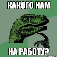 какого нам на работу?