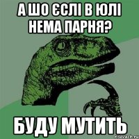 А шо єслі в Юлі нема парня? Буду мутить