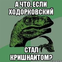 а что, если ходорковский стал кришнаитом?