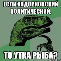 если ходорковский политический, то утка рыба?