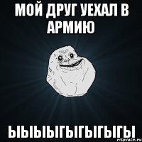 Мой друг уехал в армию ЫЫЫЫГЫГЫГЫГЫ