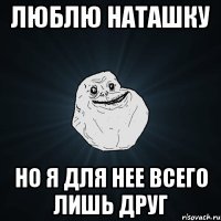 люблю наташку но я для нее всего лишь друг