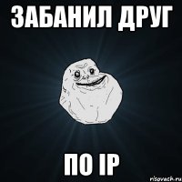 Забанил друг По IP