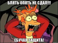 Блять опять не сдал!!! Ебучая защита!