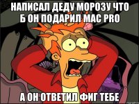 Написал Деду Морозу что б он подарил Mac Pro А он ответил фиг тебе