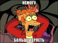 немогу больше терпеть