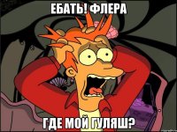 Ебать! Флера Где мой гуляш?