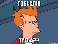 тобі слів треба??