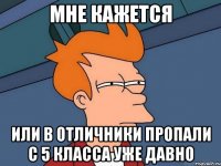 мне кажется или в отличники пропали с 5 класса уже давно