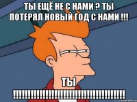 Ты ещё не с нами ? Ты потерял Новый Год С нами !!! ТЫ !!!!!!!!!!!!!!!!!!!!!!!!!!!!!!!!!!!!!!